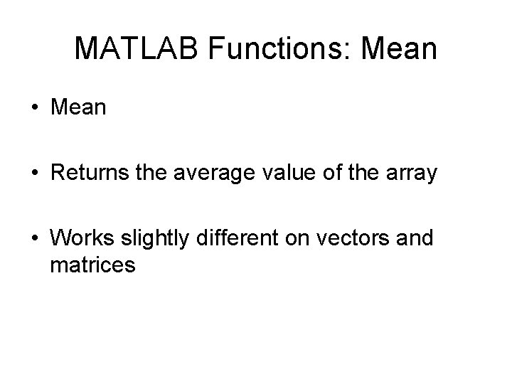 MATLAB Functions: Mean • Returns the average value of the array • Works slightly