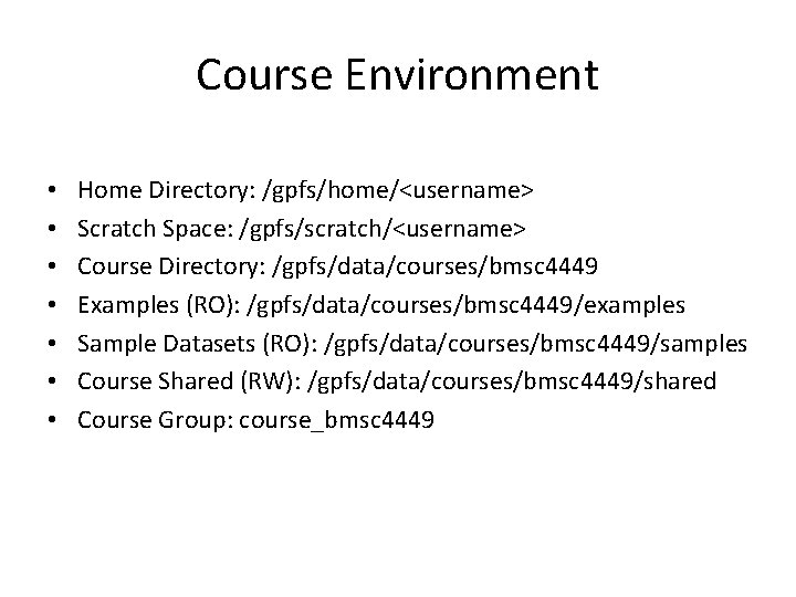 Course Environment • • Home Directory: /gpfs/home/<username> Scratch Space: /gpfs/scratch/<username> Course Directory: /gpfs/data/courses/bmsc 4449