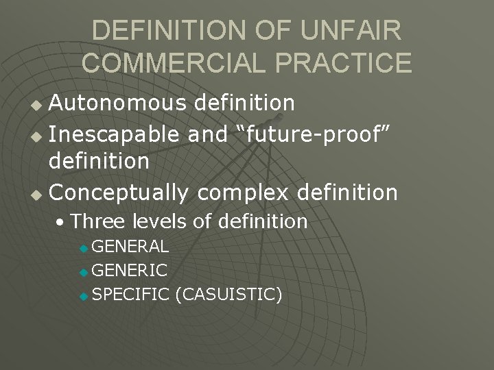 DEFINITION OF UNFAIR COMMERCIAL PRACTICE Autonomous definition u Inescapable and “future-proof” definition u Conceptually
