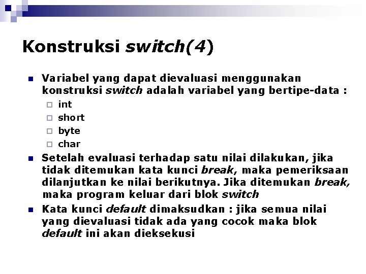 Konstruksi switch(4) n Variabel yang dapat dievaluasi menggunakan konstruksi switch adalah variabel yang bertipe-data