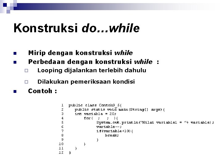Konstruksi do…while n n n Mirip dengan konstruksi while Perbedaan dengan konstruksi while :