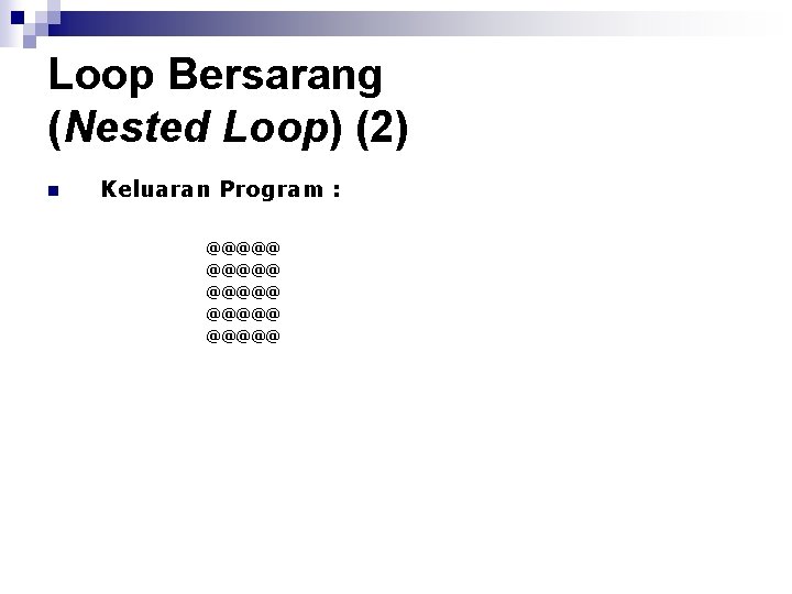 Loop Bersarang (Nested Loop) (2) n Keluaran Program : @@@@@ @@@@@ 