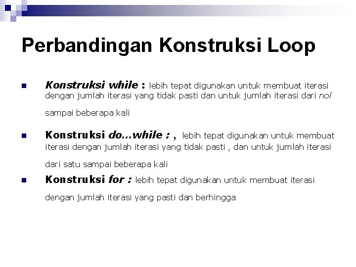Perbandingan Konstruksi Loop n Konstruksi while : lebih tepat digunakan untuk membuat iterasi dengan