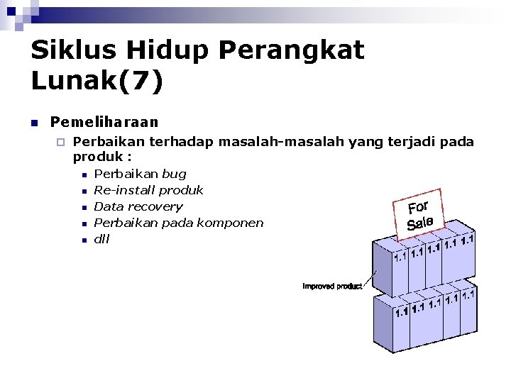 Siklus Hidup Perangkat Lunak(7) n Pemeliharaan ¨ Perbaikan terhadap masalah-masalah yang terjadi pada produk