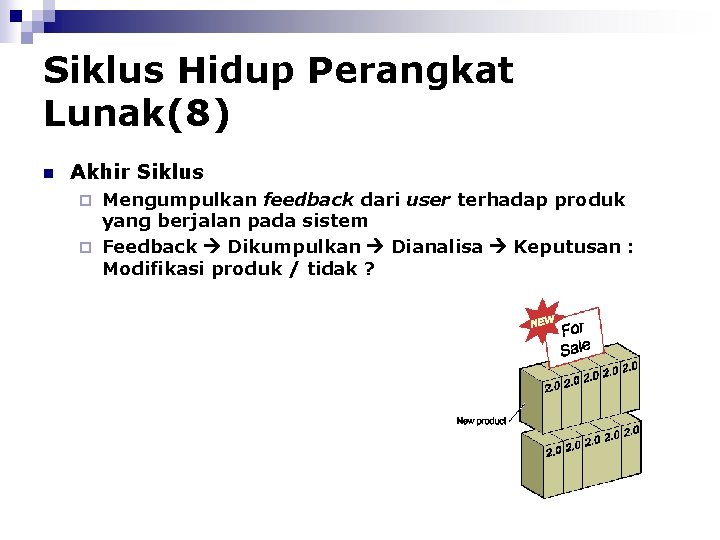 Siklus Hidup Perangkat Lunak(8) n Akhir Siklus Mengumpulkan feedback dari user terhadap produk yang
