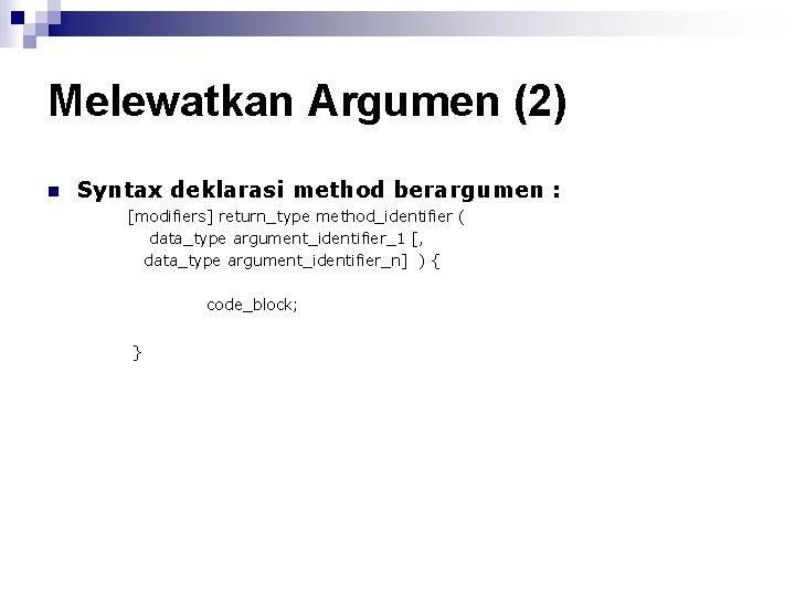 Melewatkan Argumen (2) n Syntax deklarasi method berargumen : [modifiers] return_type method_identifier ( data_type