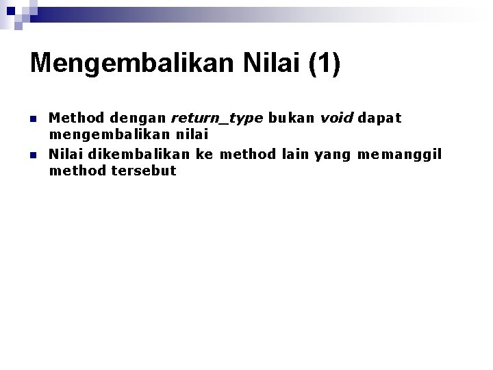 Mengembalikan Nilai (1) n n Method dengan return_type bukan void dapat mengembalikan nilai Nilai
