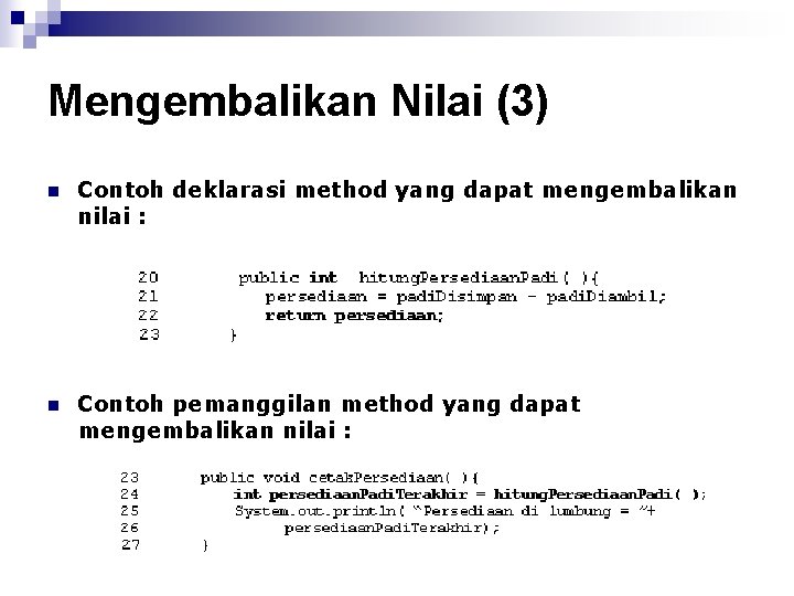 Mengembalikan Nilai (3) n Contoh deklarasi method yang dapat mengembalikan nilai : n Contoh