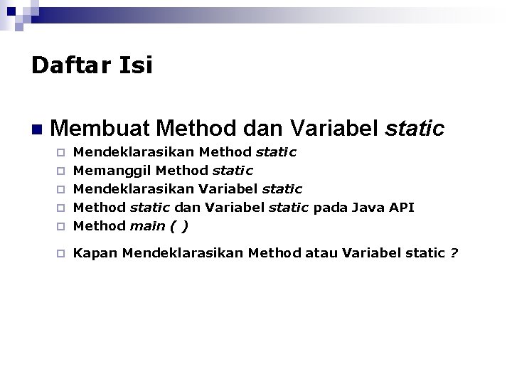 Daftar Isi n Membuat Method dan Variabel static ¨ Mendeklarasikan Method static Memanggil Method