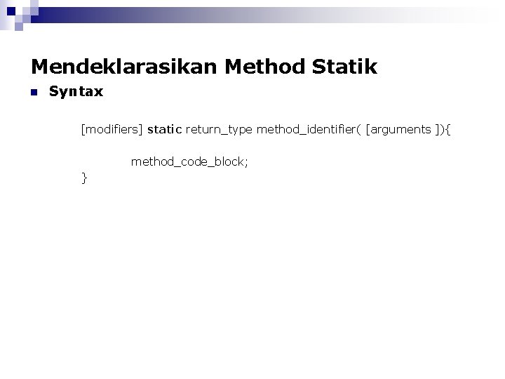 Mendeklarasikan Method Statik n Syntax [modifiers] static return_type method_identifier( [arguments ]){ method_code_block; } 