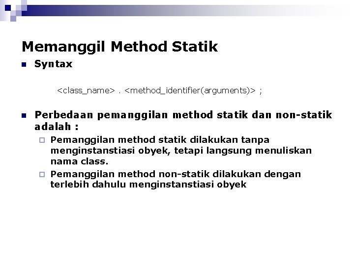 Memanggil Method Statik n Syntax <class_name>. <method_identifier(arguments)> ; n Perbedaan pemanggilan method statik dan