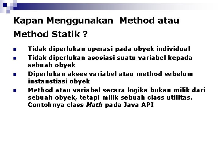 Kapan Menggunakan Method atau Method Statik ? n n Tidak diperlukan operasi pada obyek