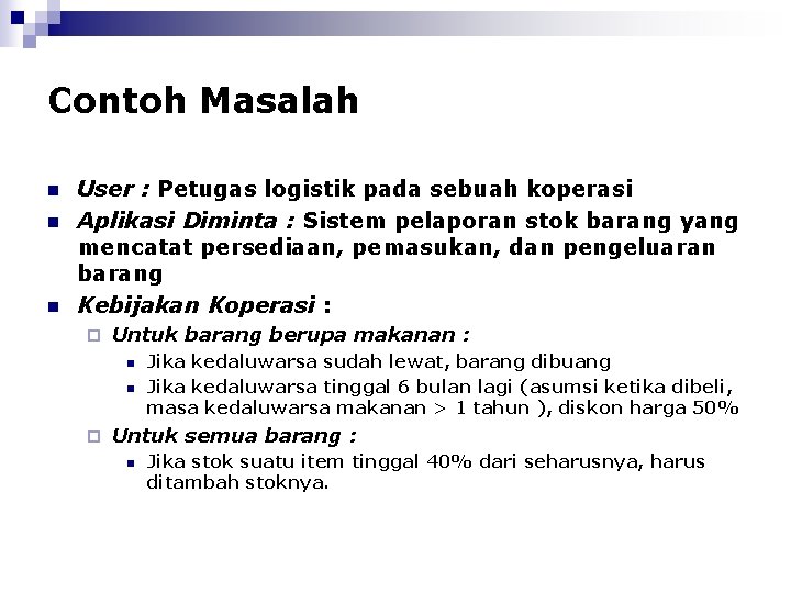 Contoh Masalah n n n User : Petugas logistik pada sebuah koperasi Aplikasi Diminta