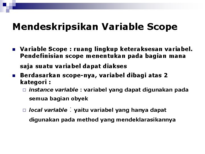 Mendeskripsikan Variable Scope : ruang lingkup keteraksesan variabel. Pendefinisian scope menentukan pada bagian mana