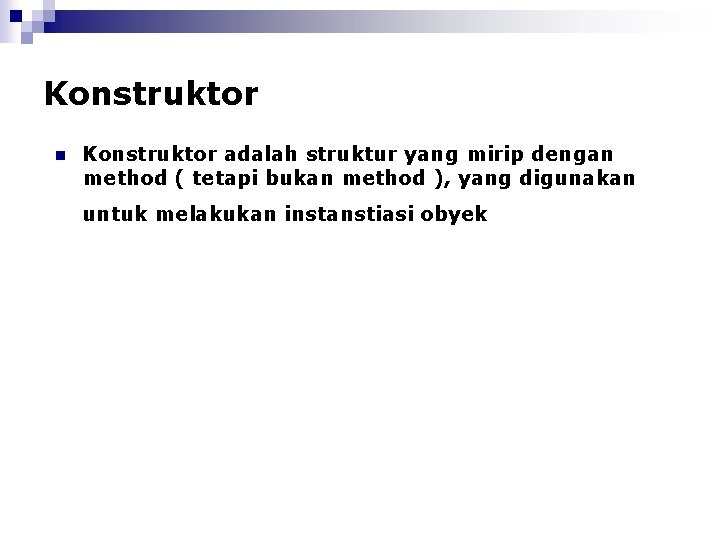 Konstruktor n Konstruktor adalah struktur yang mirip dengan method ( tetapi bukan method ),