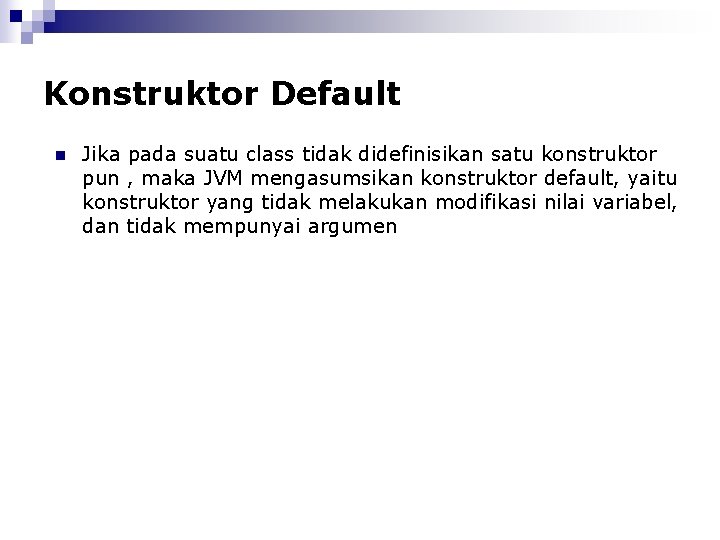 Konstruktor Default n Jika pada suatu class tidak didefinisikan satu konstruktor pun , maka