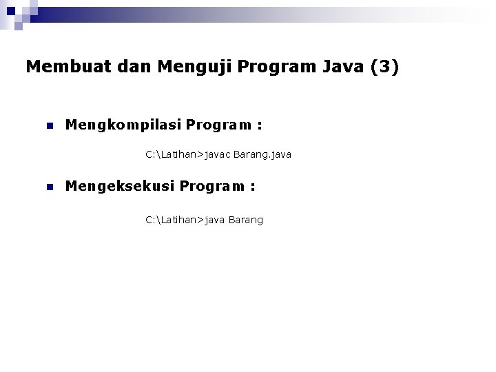 Membuat dan Menguji Program Java (3) n Mengkompilasi Program : C: Latihan>javac Barang. java