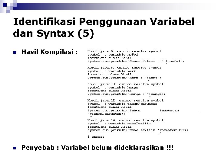 Identifikasi Penggunaan Variabel dan Syntax (5) n Hasil Kompilasi : n Penyebab : Variabel