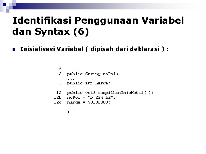 Identifikasi Penggunaan Variabel dan Syntax (6) n Inisialisasi Variabel ( dipisah dari deklarasi )