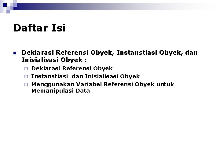 Daftar Isi n Deklarasi Referensi Obyek, Instanstiasi Obyek, dan Inisialisasi Obyek : Deklarasi Referensi