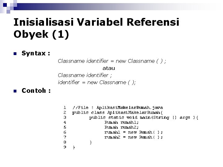 Inisialisasi Variabel Referensi Obyek (1) n Syntax : Classname identifier = new Classname (