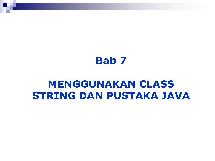 Bab 7 MENGGUNAKAN CLASS STRING DAN PUSTAKA JAVA 