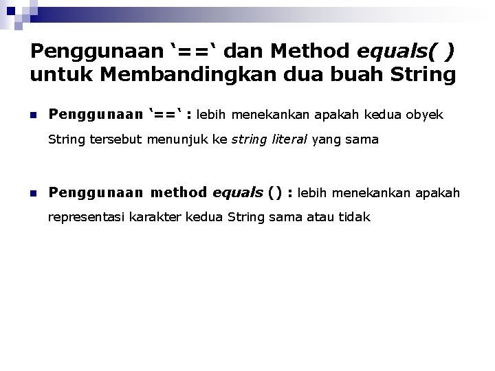 Penggunaan ‘==‘ dan Method equals( ) untuk Membandingkan dua buah String n Penggunaan ‘==‘