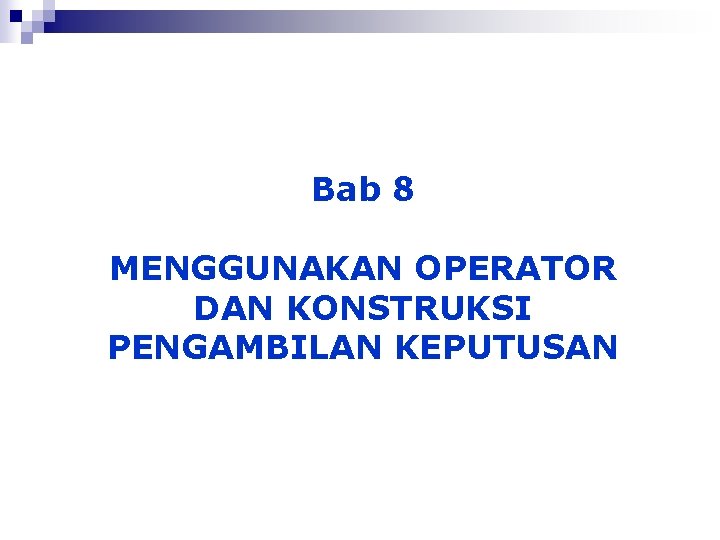 Bab 8 MENGGUNAKAN OPERATOR DAN KONSTRUKSI PENGAMBILAN KEPUTUSAN 