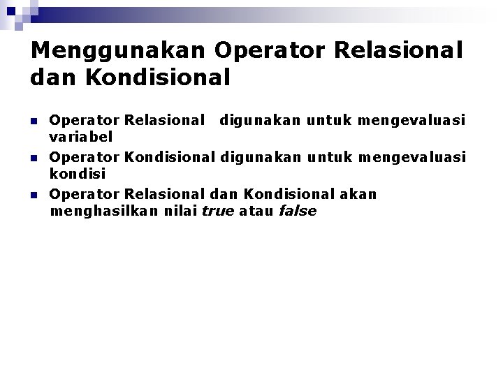Menggunakan Operator Relasional dan Kondisional n n n Operator Relasional digunakan untuk mengevaluasi variabel