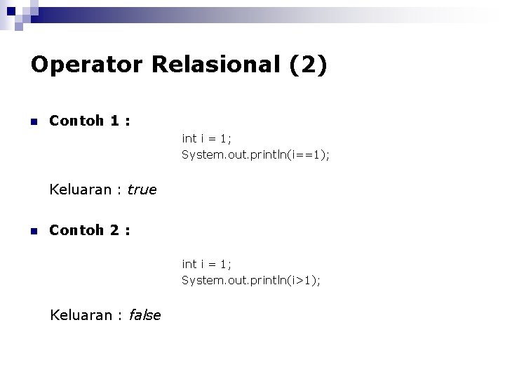 Operator Relasional (2) n Contoh 1 : int i = 1; System. out. println(i==1);