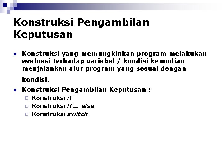 Konstruksi Pengambilan Keputusan n Konstruksi yang memungkinkan program melakukan evaluasi terhadap variabel / kondisi