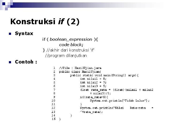 Konstruksi if (2) n Syntax if ( boolean_expression ){ code block; } //akhir dari