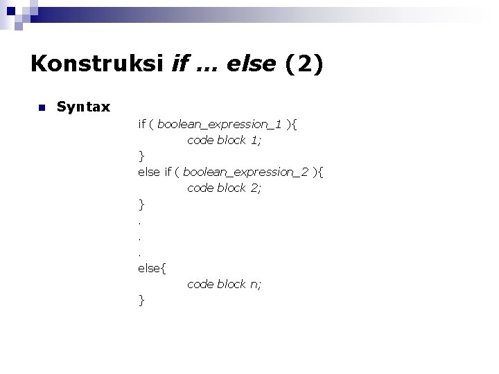 Konstruksi if … else (2) n Syntax if ( boolean_expression_1 ){ code block 1;