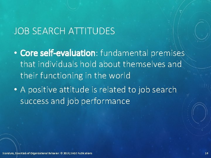 JOB SEARCH ATTITUDES • Core self-evaluation: fundamental premises that individuals hold about themselves and