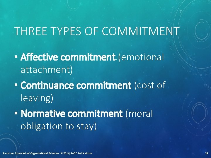 THREE TYPES OF COMMITMENT • Affective commitment (emotional attachment) • Continuance commitment (cost of