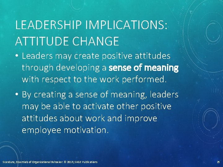 LEADERSHIP IMPLICATIONS: ATTITUDE CHANGE • Leaders may create positive attitudes through developing a sense