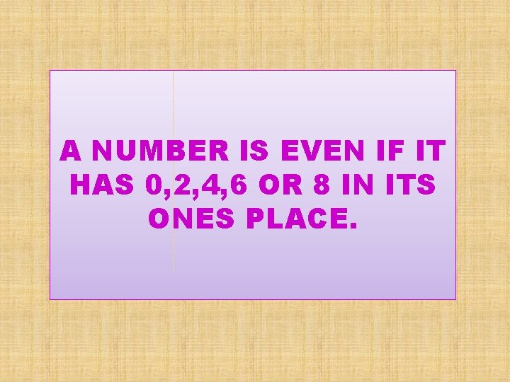 A NUMBER IS EVEN IF IT HAS 0, 2, 4, 6 OR 8 IN
