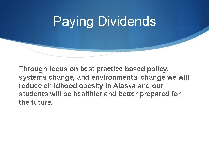 Paying Dividends Through focus on best practice based policy, systems change, and environmental change