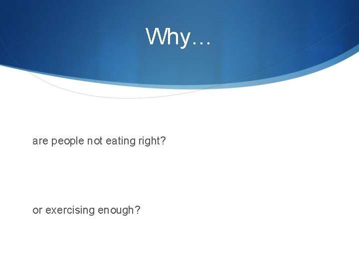 Why… are people not eating right? or exercising enough? 