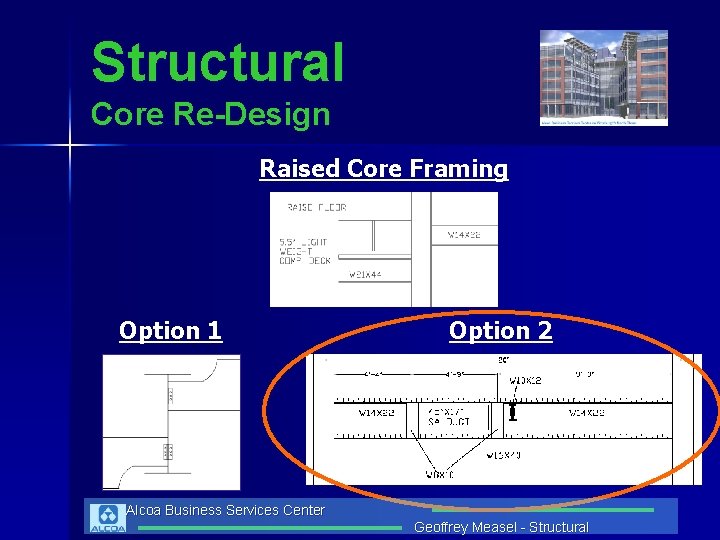 Structural Core Re-Design Raised Core Framing Option 1 Option 2 Alcoa Business Services Center
