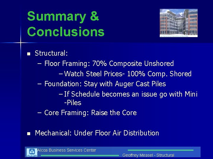 Summary & Conclusions n Structural: – Floor Framing: 70% Composite Unshored – Watch Steel