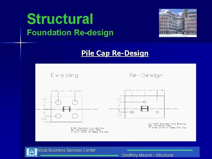 Structural Foundation Re-design Pile Cap Re-Design Alcoa Business Services Center Geoffrey Measel - Structural