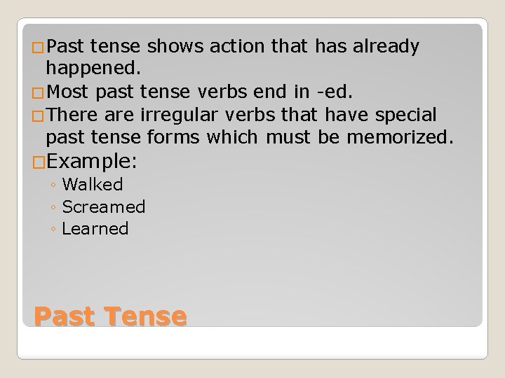 �Past tense shows action that has already happened. �Most past tense verbs end in