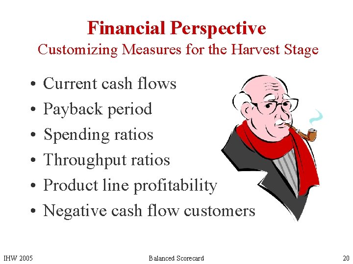 Financial Perspective Customizing Measures for the Harvest Stage • • • IHW 2005 Current