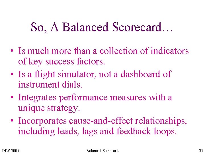 So, A Balanced Scorecard… • Is much more than a collection of indicators of