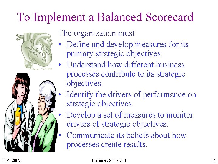 To Implement a Balanced Scorecard The organization must • Define and develop measures for