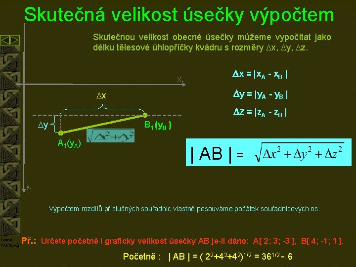 Skutečná velikost úsečky výpočtem Skutečnou velikost obecné úsečky můžeme vypočítat jako délku tělesové úhlopříčky