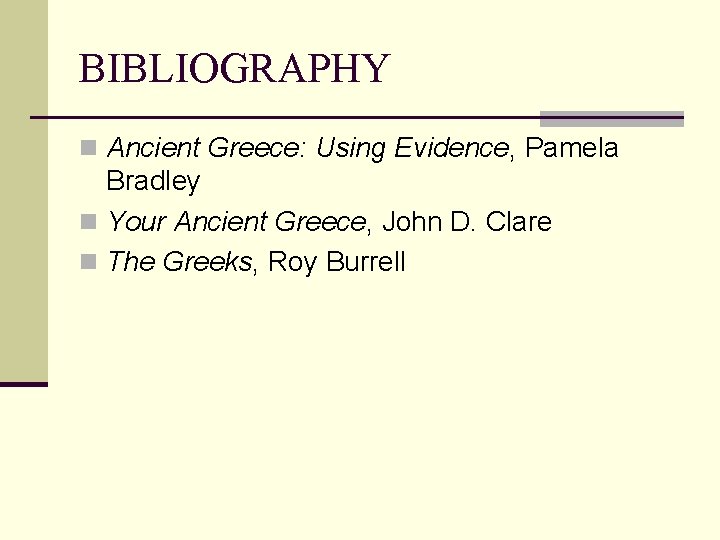 BIBLIOGRAPHY n Ancient Greece: Using Evidence, Pamela Bradley n Your Ancient Greece, John D.