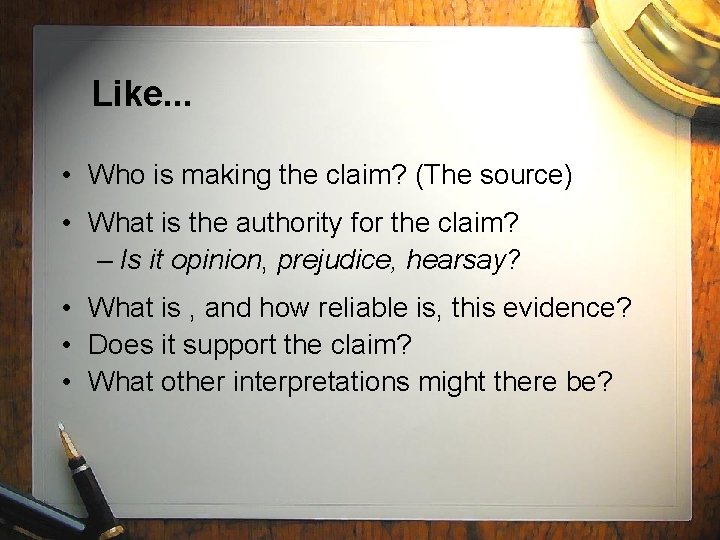 Like. . . • Who is making the claim? (The source) • What is