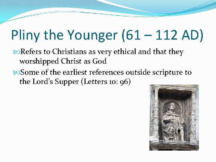 Pliny the Younger (61 – 112 AD) Refers to Christians as very ethical and